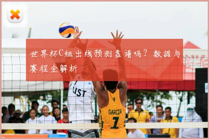 世界杯C组出线预测靠谱吗？数据与赛程全解析