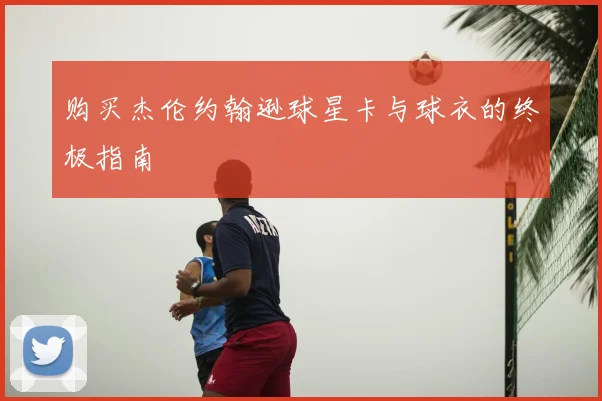 购买杰伦约翰逊球星卡与球衣的终极指南