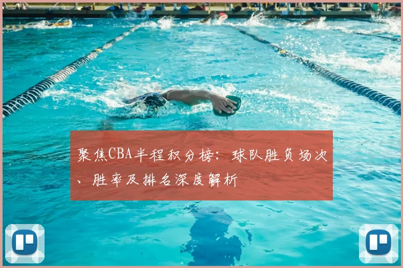 聚焦CBA半程积分榜:球队胜负场次、胜率及排名深度解析