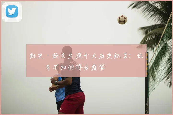 凯里·欧文生涯十大历史纪录：你不可不知的得分盛宴